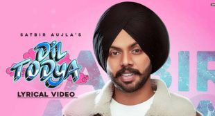 Dil Todeya Lyrics – Satbir Aujla