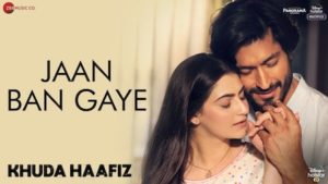 JAAN BAN GAYE – Khuda Haafiz Song