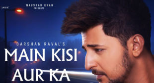 Main Kisi Aur Ka – Darshan Raval