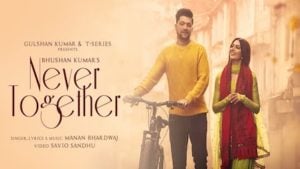 Never Together Lyrics – Manan Bhardwaj