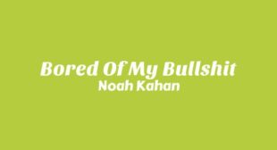 Bored Of My Bullshit Lyrics – Noah Kahan