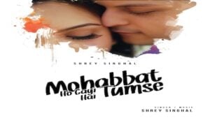 Mohabbat Ho Gayi Hai Tumse Lyrics – Shrey Singhal