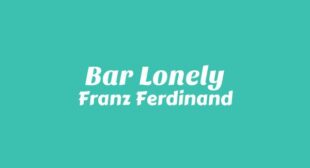 Bar Lonely Lyrics – Franz Ferdinand