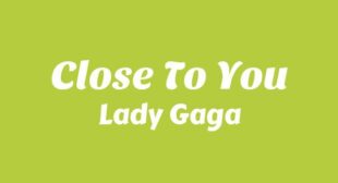 Lyrics of Close To You Song