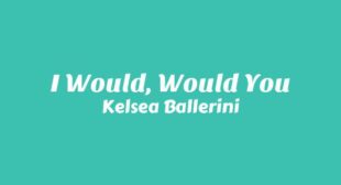 I Would, Would You Lyrics – Kelsea Ballerini