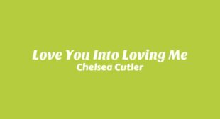 Love You Into Loving Me Lyrics – Chelsea Cutler