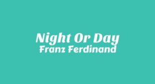 Night Or Day Lyrics – Franz Ferdinand