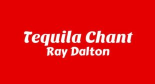 Tequila Chant Lyrics – Ray Dalton