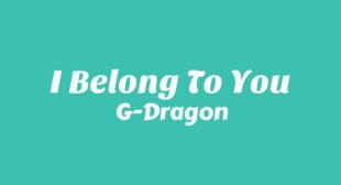 I BELONG TO YOU Lyrics – G-Dragon