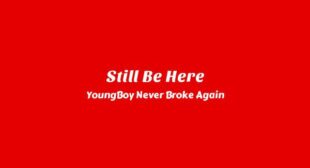 Still Be Here Lyrics – YoungBoy Never Broke Again