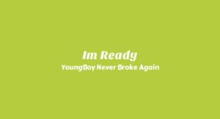 Im Ready Lyrics – YoungBoy Never Broke Again
