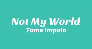 Not My World Lyrics – Tame Impala