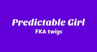 Predictable Girl Lyrics – FKA twigs