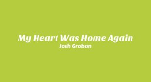 My Heart Was Home Again Lyrics – Josh Groban