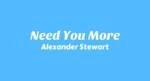 Need You More Lyrics – Alexander Stewart