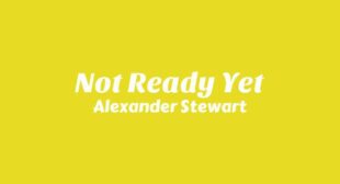 Not Ready Yet Lyrics – Alexander Stewart