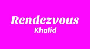 Rendezvous Lyrics – Khalid