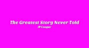 The Greatest Story Never Told Lyrics – JP Cooper