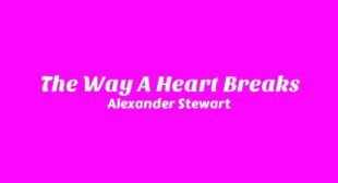 The Way A Heart Breaks Lyrics – Alexander Stewart