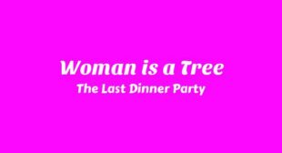 Woman is a Tree Lyrics – The Last Dinner Party