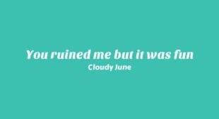 You Ruined Me But It Was Fun Lyrics – Cloudy June