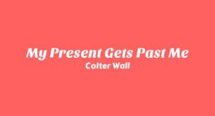 My Present Gets Past Me Lyrics – Colter Wall
