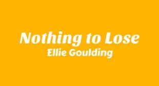 Nothing to Lose Lyrics – Ellie Goulding
