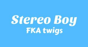 Stereo Boy Lyrics – FKA twigs