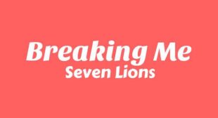 Breaking Me Lyrics – Seven Lions
