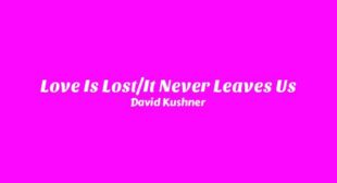 Love Is LostIt Never Leaves Us Lyrics – David Kushner