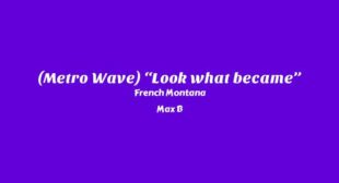 (Metro Wave) “Look what became” Lyrics – French Montana