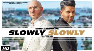 SLOWLY SLOWLY LYRICS – Guru Randhawa New Song