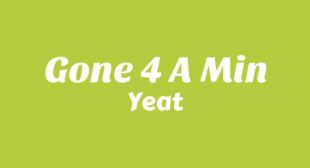 GONE 4 A MIN Lyrics – Yeat