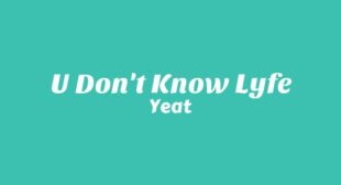 U DONT KNOW LYFE Lyrics – Yeat