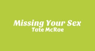 Missing Your Sex Lyrics – Tate McRae