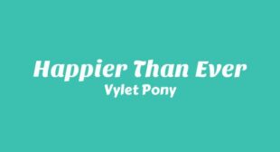 Happier Than Ever Lyrics – Vylet Pony