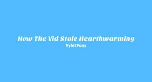 How the Vid Stole Hearthwarming Lyrics – Vylet Pony