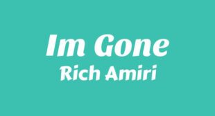 IM GONE Lyrics – Rich Amiri