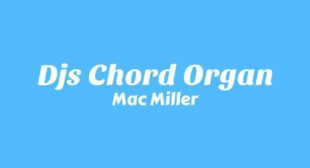 DJs Chord Organ Lyrics – Mac Miller