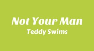 Not Your Man Lyrics – Teddy Swims